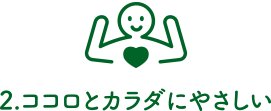 2.ココロとカラダにやさしい